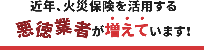 近年、火災保険を活用する悪徳業者が増えています！